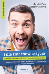 : I nie zmarnować życia - o zaakceptowaniu siebie, rozwoju i przygotowaniu do życia w rodzinie - ebook