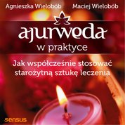 : Ajurweda w praktyce. Jak współcześnie stosować starożytną sztukę leczenia - audiobook