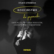 : Dzieciństwo do poprawki. Uwolnij się od cienia rodziców, energetycznych wampirów - audiobook