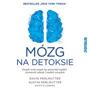 : Mózg na detoksie. Oczyść swój umysł, by sprawniej myśleć, wzmocnić relacje i znaleźć szczęście - audiobook