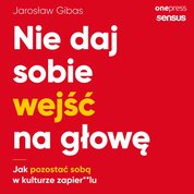 : Nie daj sobie wejść na głowę. Jak pozostać sobą w kulturze zapier**lu - audiobook