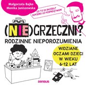 : (Nie)grzeczni? Rodzinne nieporozumienia widziane oczami dzieci w wieku 6 - 12 lat - audiobook