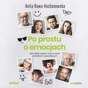 : Po prostu o emocjach. Jak radzić sobie z nimi w życiu osobistym i zawodowym - audiobook