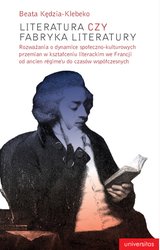 : Literatura czy fabryka literatury. Rozważania o dynamice społeczno-kulturowych przemian w kształceniu literackim we Francji od ancien régime'u do czasów współczesnych - ebook