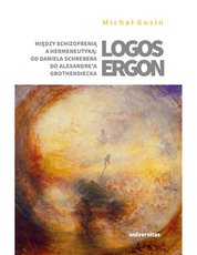 : Logos ergon. Między schizofrenią a hermeneutyką: od Daniela P. Schrebera do Alexandre'a Grothendiecka - ebook