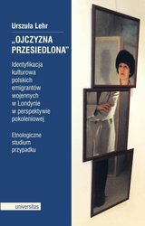 : „Ojczyzna przesiedlona”. Identyfikacja kulturowa polskich emigrantów wojennych w Londynie w perspektywie pokoleniowej. Etnologiczne studium przypadku - ebook