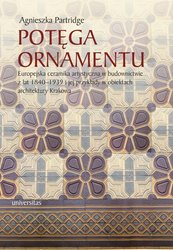 : Potęga ornamentu. Europejska ceramika artystyczna w budownictwie z lat 1840-1939 i jej przykłady w obiektach architektury Krakowa - ebook