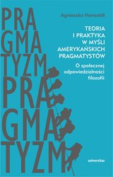 : Teoria i praktyka w myśli amerykańskich pragmatystów. O społecznej odpowiedzialności filozofii  - ebook