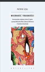 : Wierność trudności. Hermeneutyka radykalna Johna D. Caputo a poezja Aleksandra Wata, Tadeusza Różewicza i Stanisława Barańczaka - ebook