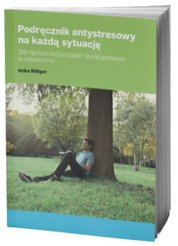 : Podręcznik antystresowy na każdą sytuację. Zbiór najskuteczniejszych porad i ćwiczeń umysłowych na codzienny stres - ebook