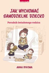 : Jak wychować samodzielne dziecko. Poradnik świadomego rodzica - ebook