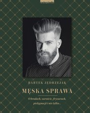 : Męska sprawa. O brodach, zaroście, fryzurach, pielęgnacji i nie tylko… - ebook