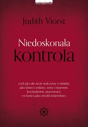 : Niedoskonała kontrola, czyli jak całe życie walczymy o władzę: jako dzieci i rodzice, żony i mężowie, kochankowie, pracownicy i w końcu jako zwykli śmiertelnicy - ebook