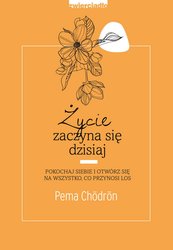 : Życie zaczyna się dzisiaj. Pokochaj siebie i otwórz się na to, co przynosi los - ebook